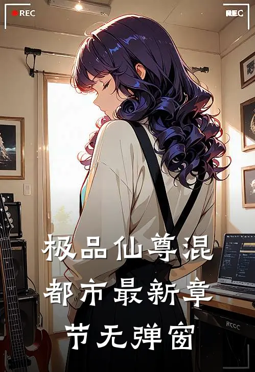 极品仙尊混都市 最新章节 无弹窗