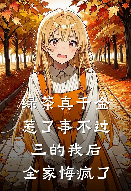 绿茶真千金惹了事不过三的我后，全家悔疯了