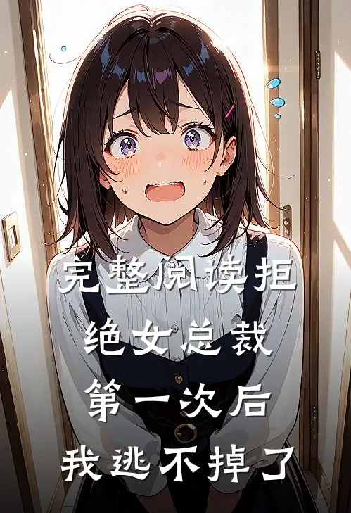 完整阅读拒绝女总裁第一次后,我逃不掉了