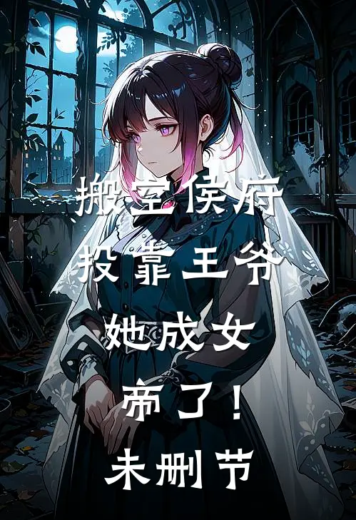 搬空侯府投靠王爷,她成女帝了!未删节阅读