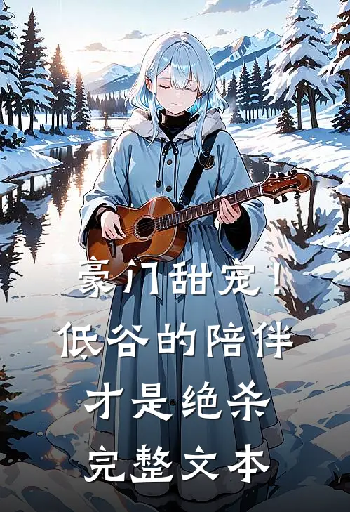 豪门甜宠!低谷的陪伴才是绝杀完整文本免费阅读