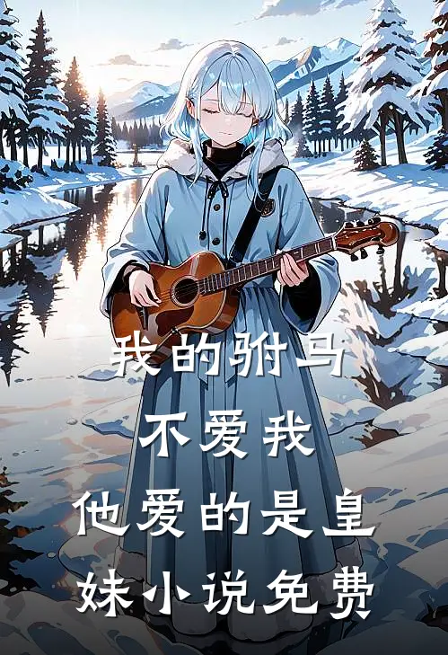 我的驸马不爱我,他爱的是皇妹免费观看