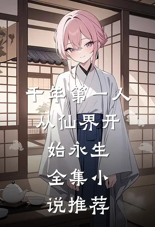 千年第一人从仙界开始永生全集推荐免费阅读