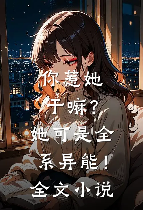 你惹她干嘛?她可是全系异能!全文