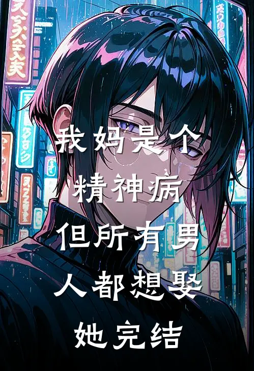 我妈是个精神病,但所有男人都想娶她完结