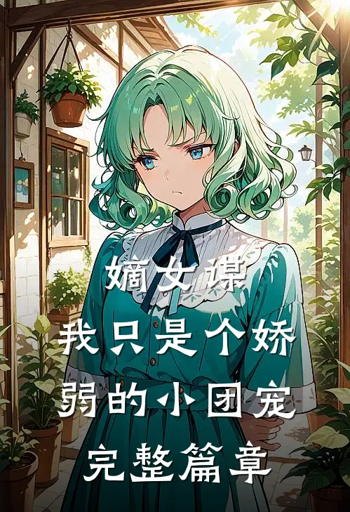 嫡女谋我只是个娇弱的小团宠完整篇章在线阅读