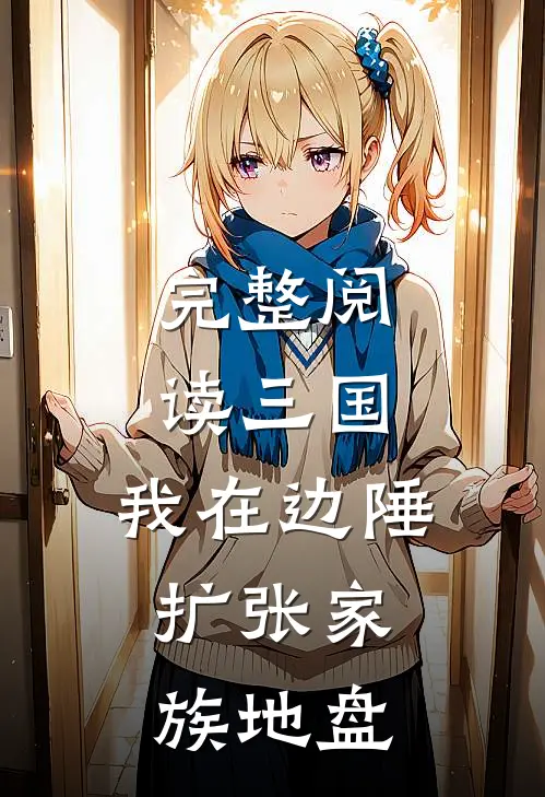 完整阅读三国我在边陲,扩张家族地盘的