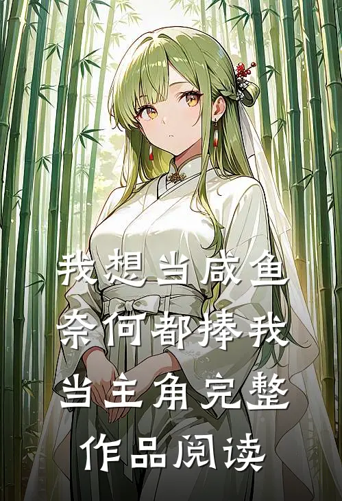 我想当咸鱼,奈何都捧我当主角完整作品阅读