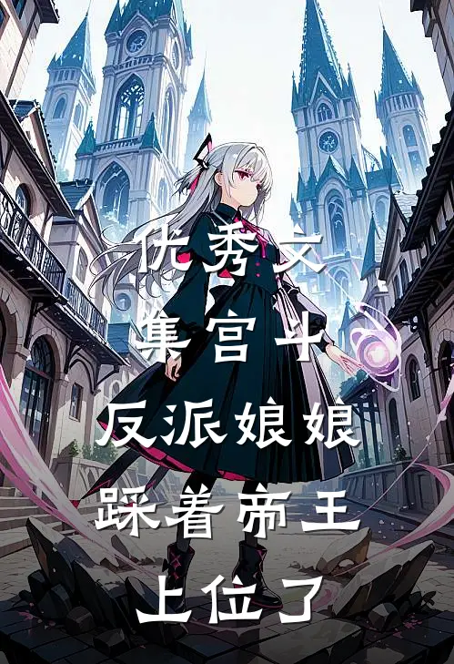 优秀文集宫斗反派娘娘踩着帝王上位了免费阅读