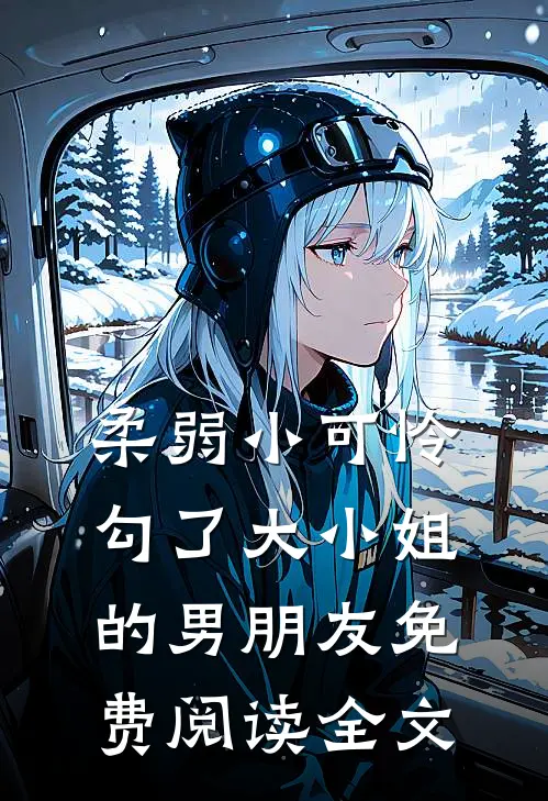 柔弱小可怜,勾了大小姐的男朋友免费阅读全文