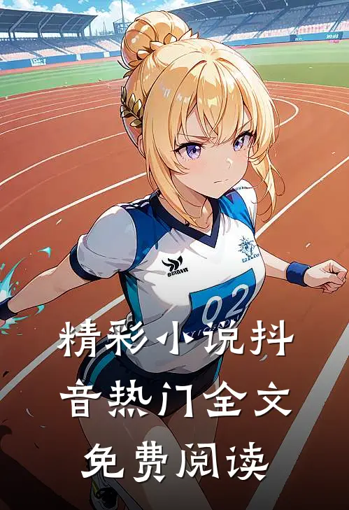 精彩小说抖音热门全文免费阅读