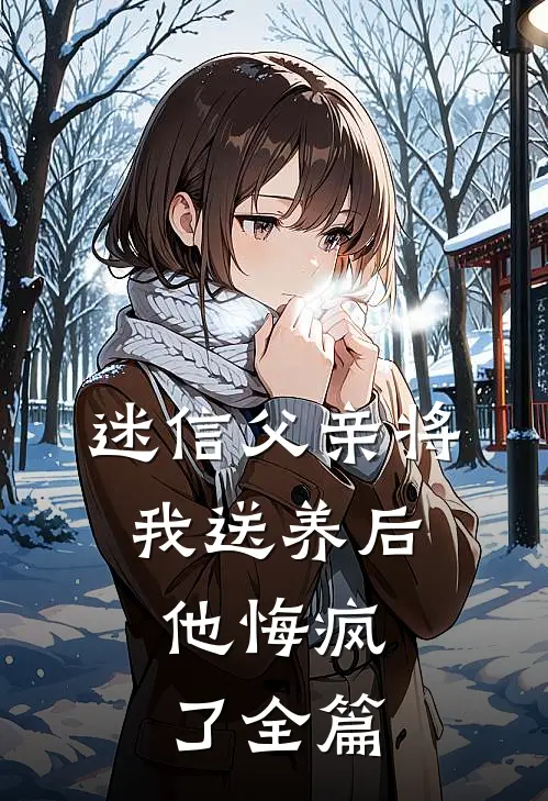 迷信父亲将我送养后,他悔疯了全篇阅读
