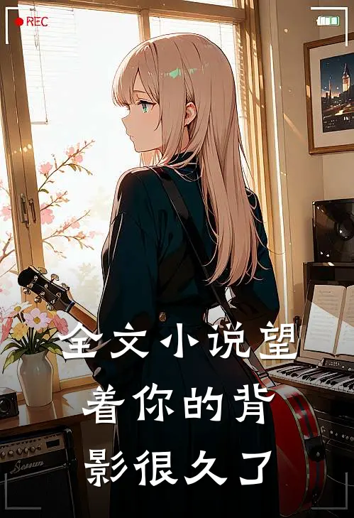 全文小说望着你的背影很久了