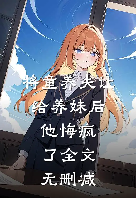 将童养夫让给养妹后,他悔疯了全文无删减免费阅读