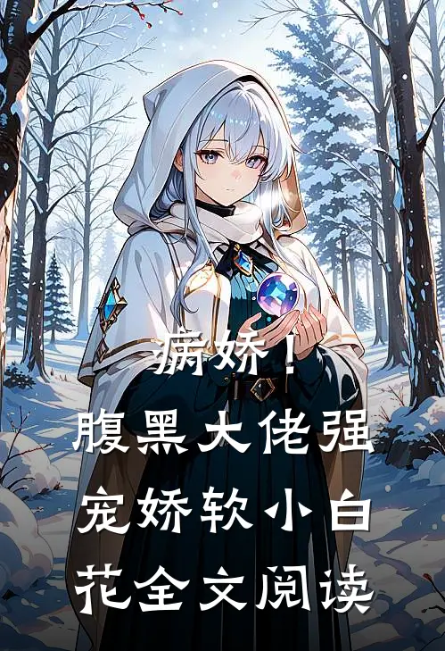 病娇!腹黑大佬强宠娇软小白花全文阅读无弹窗