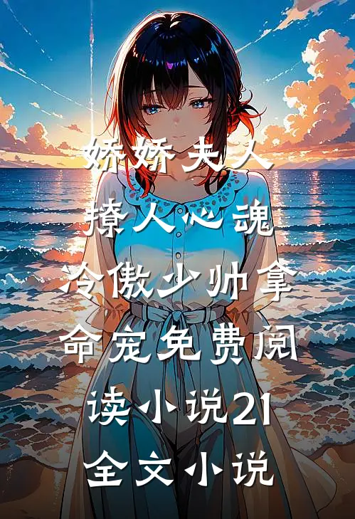 娇娇夫人撩人心魂,冷傲少帅拿命宠免费阅读小说 21全文小说