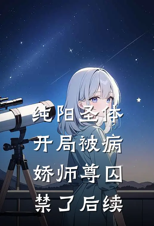 纯阳圣体,开局被病娇师尊囚禁了后续