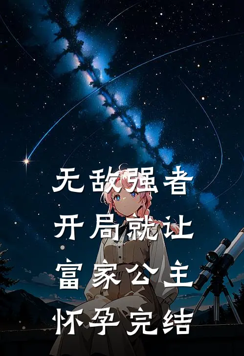 无敌强者开局就让富家公主怀孕完结了吗