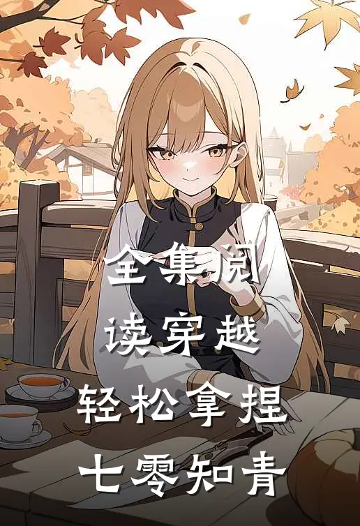 全集阅读穿越轻松拿捏七零知青的