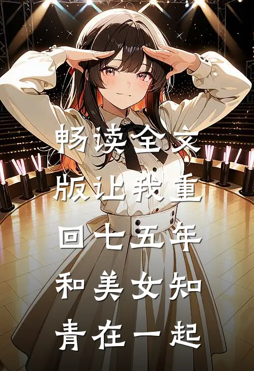 畅读全文版让我重回七五年,和美女知青在一起的