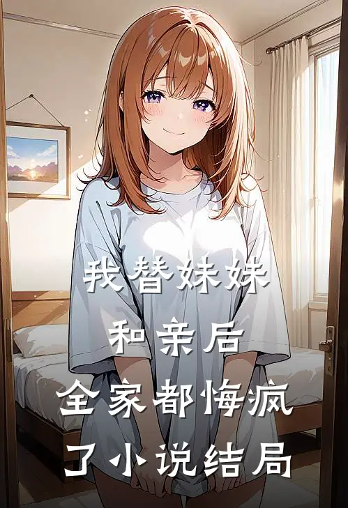 我替妹妹和亲后,全家都悔疯了结局怎么样