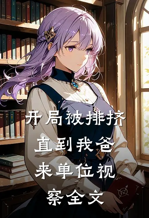 开局被排挤,直到我爸来单位视察全文免费阅读笔趣阁
