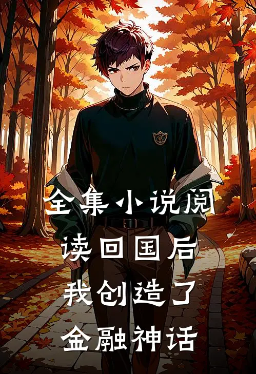 全集阅读回国后,我创造了金融神话故事