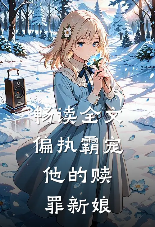畅读全文偏执霸宠他的赎罪新娘