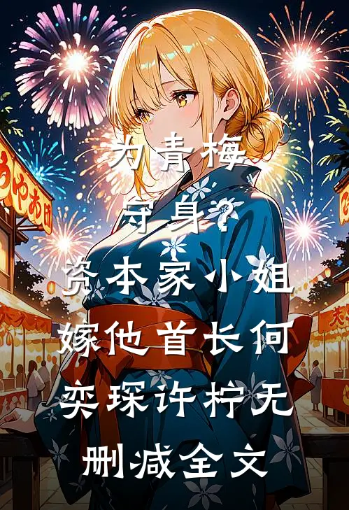 为青梅守身？资本家小姐嫁他首长何奕琛许柠无删减全文
