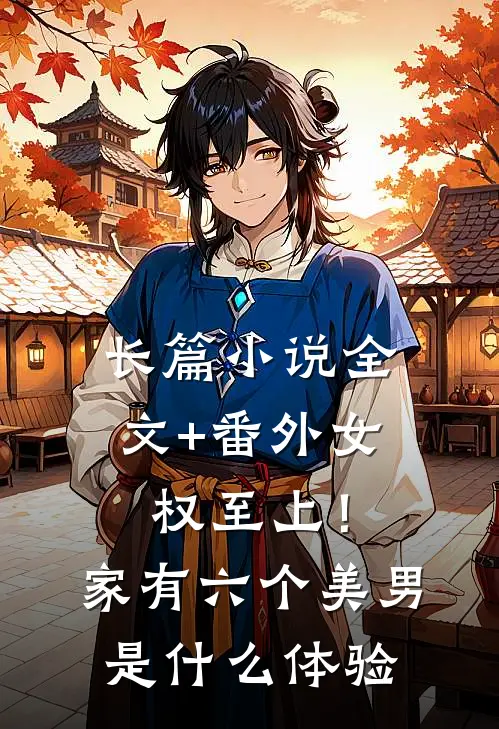 长篇小说全文+番外女权至上！家有六个美男是什么体验