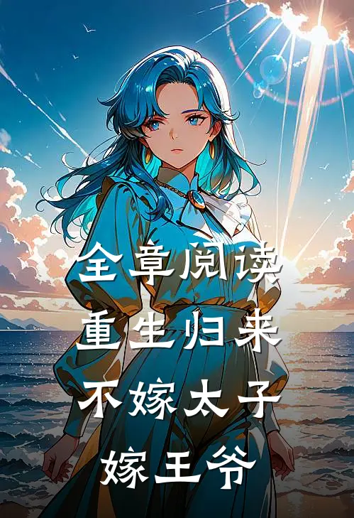 全章阅读重生归来,不嫁太子嫁王爷的