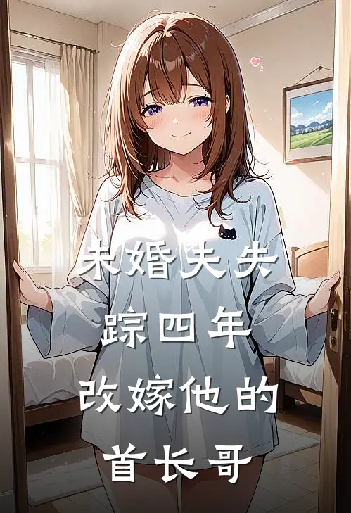 未婚夫失踪四年,改嫁他的首长哥哥