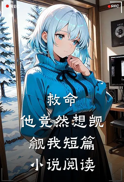 救命,他竟然想觊觎我短篇阅读