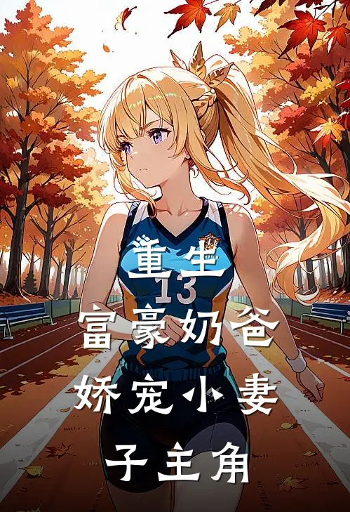 重生富豪奶爸娇宠小妻子主角