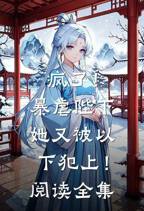 疯了!暴虐陛下她又被以下犯上!阅读全集