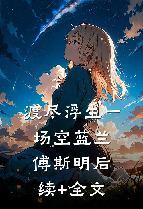 渡尽浮生一场空蓝兰傅斯明后续+全文
