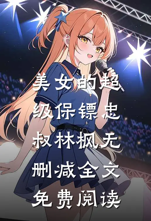 美女的超级保镖忠叔林枫无删减全文免费阅读