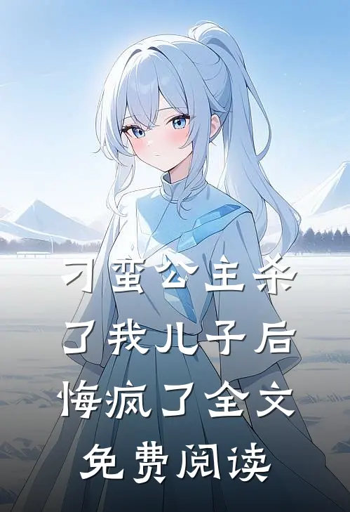 刁蛮公主杀了我儿子后悔疯了全文免费阅读