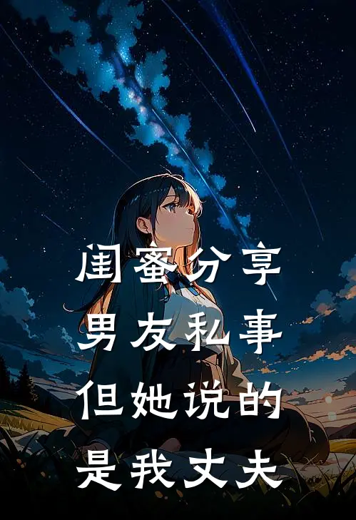 闺蜜分享男友私事,但她说的是我丈夫