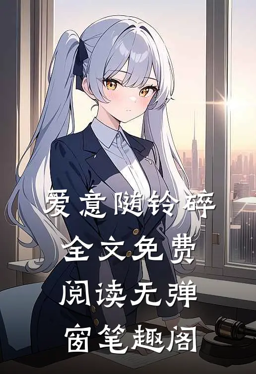 爱意随铃碎全文免费阅读无弹窗笔趣阁