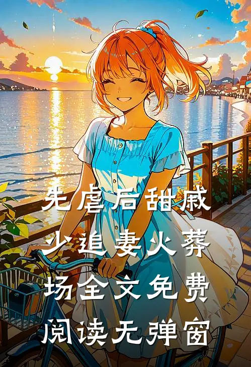 先虐后甜戚少追妻火葬场全文免费阅读无弹窗