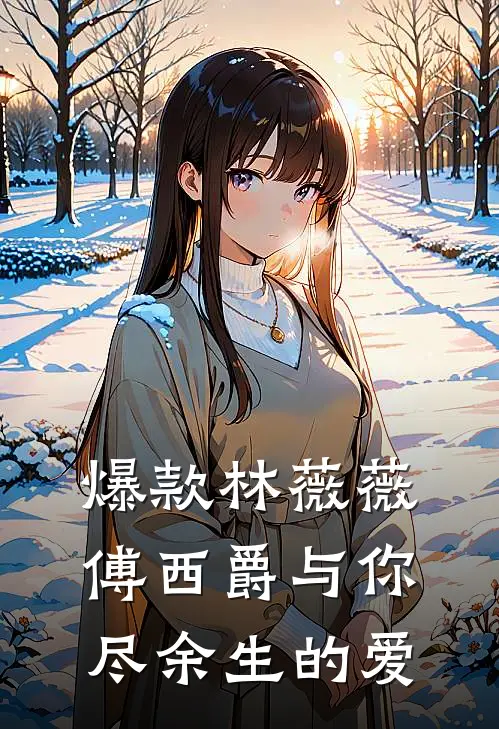 爆款林薇薇傅西爵与你尽余生的爱
