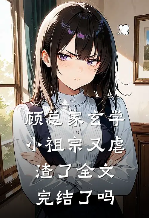 顾总家玄学小祖宗又虐渣了全文完结了吗