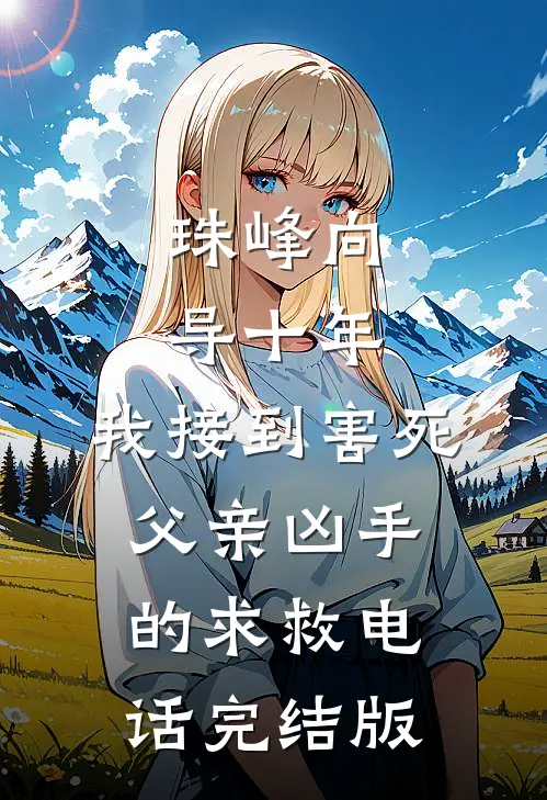 珠峰向导十年，我接到害死父亲凶手的求救电话完结版