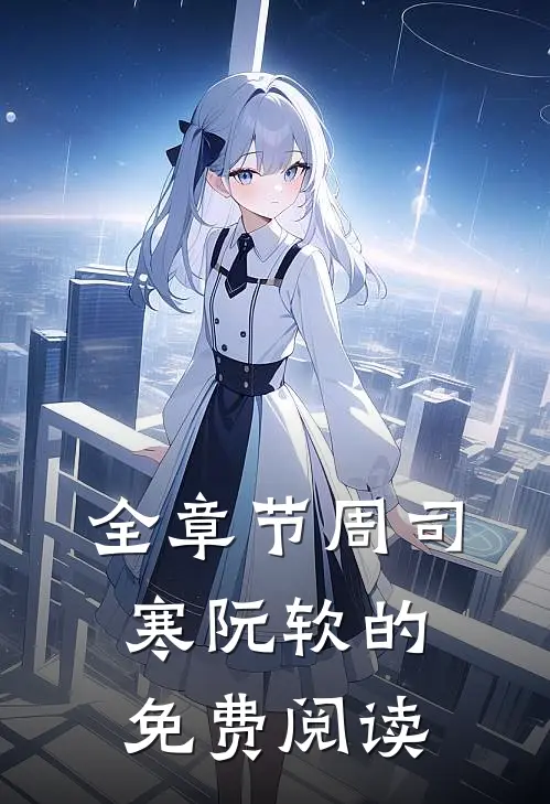 全章节周司寒阮软的免费阅读