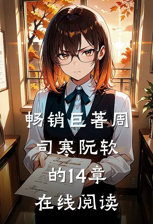 畅销巨著周司寒阮软的14章在线阅读
