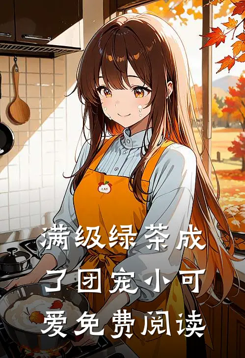 满级绿茶成了团宠小可爱免费阅读