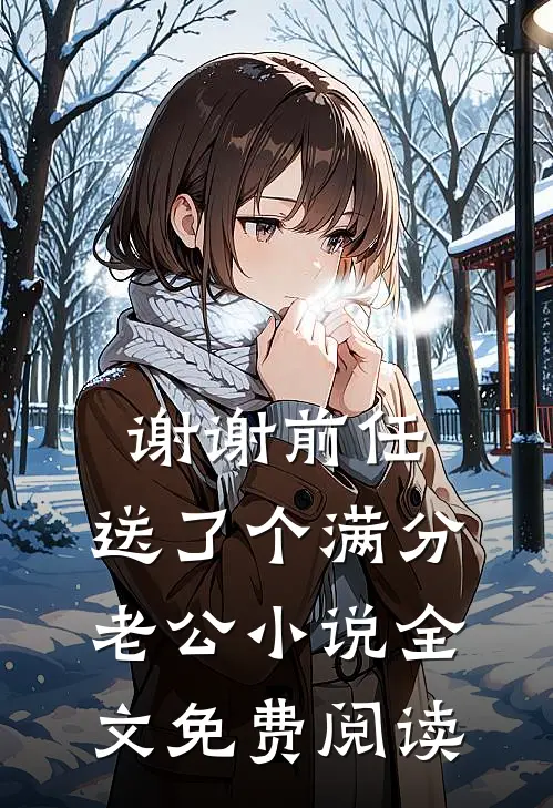谢谢前任，送了个满分老公小说全文免费阅读