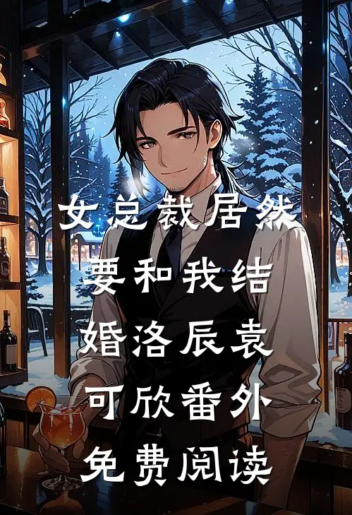 女总裁居然要和我结婚洛辰袁可欣 番外免费阅读