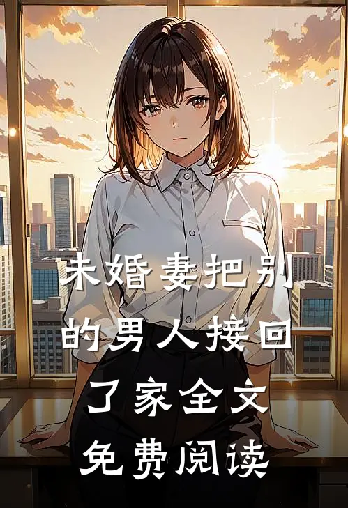 未婚妻把别的男人接回了家全文免费阅读